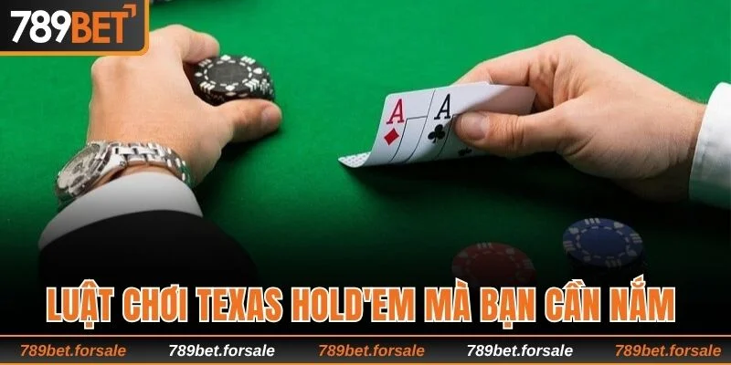 Luật chơi Texas Hold'em mà bạn cần nắm 